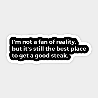 I'm not a fan of reality, but it's still the best place to get a good steak. Sticker